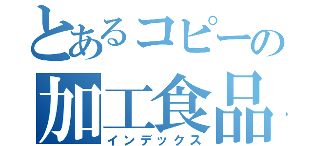 とあるコピーの加工食品（インデックス）