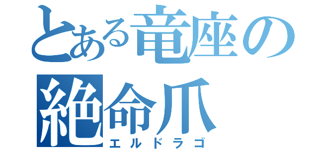 とある竜座の絶命爪（エルドラゴ）