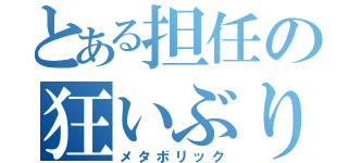 とある担任の狂いぶり（メタボリック）