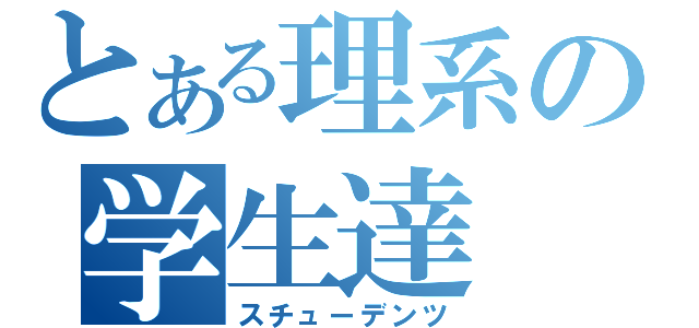 とある理系の学生達（スチューデンツ）