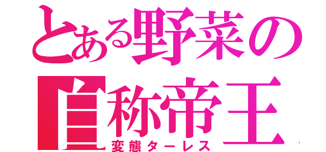 とある野菜の自称帝王（変態ターレス）