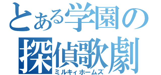 とある学園の探偵歌劇（ミルキィホームズ）