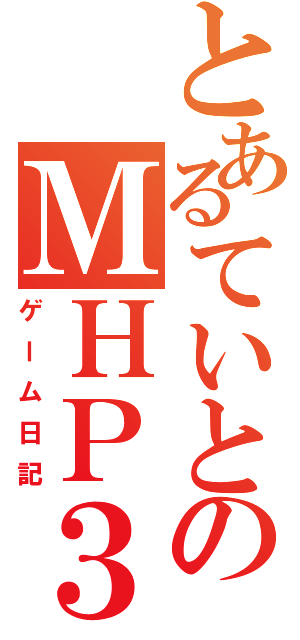 とあるていとのＭＨＰ３（ゲーム日記）