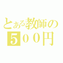 とある教師の５００円（）