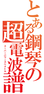 とある鋼琴の超電波譜（スーパーパワースペクトル）