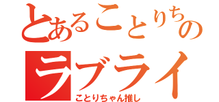 とあることりちゃん推しのラブライバー（ことりちゃん推し）