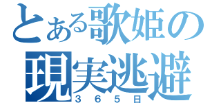 とある歌姫の現実逃避（３６５日）