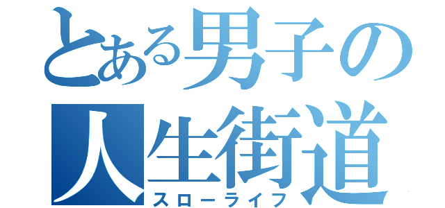 とある男子の人生街道（スローライフ）