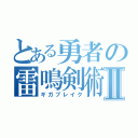 とある勇者の雷鳴剣術Ⅱ（ギガブレイク）