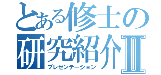 とある修士の研究紹介Ⅱ（プレゼンテーション）