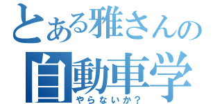 とある雅さんの自動車学校（やらないか？）