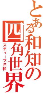 とある和知の四角世界（スティーブ日和）