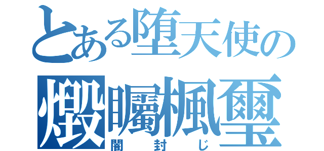 とある堕天使の燬矚楓璽（闇封じ）