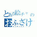 とある絵チャ のおふざけ（インデックス）