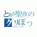 とある聖夜のクリぼっち（Ｌｏｎｅｌｙ Ｂｏｙ）