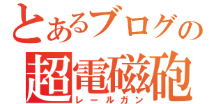 とあるブログの超電磁砲（レールガン）