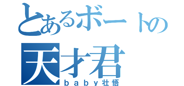 とあるボートの天才君（ｂａｂｙ壮悟）