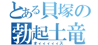 とある貝塚の勃起土竜（オィィィィィス）