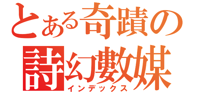 とある奇蹟の詩幻數媒（インデックス）