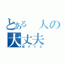 とある　人の大丈夫（助けてよ）