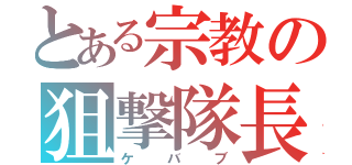 とある宗教の狙撃隊長（ケバブ）