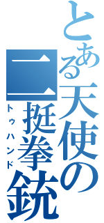 とある天使の二挺拳銃（トゥハンド）