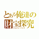 とある俺達の財宝探究（トレジャーハント）