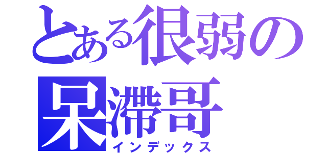 とある很弱の呆滯哥（インデックス）