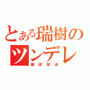 とある瑞樹のツンデレ（雑談放送）