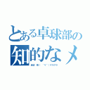 とある卓球部の知的なメガネ（赤沼　勁（　＾∀＾）ゲラゲラ）