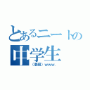 とあるニートの中学生（（表現）ｗｗｗ．）