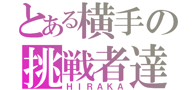 とある横手の挑戦者達（ＨＩＲＡＫＡ）