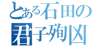 とある石田の君子殉凶（）