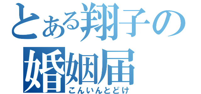 とある翔子の婚姻届（こんいんとどけ）