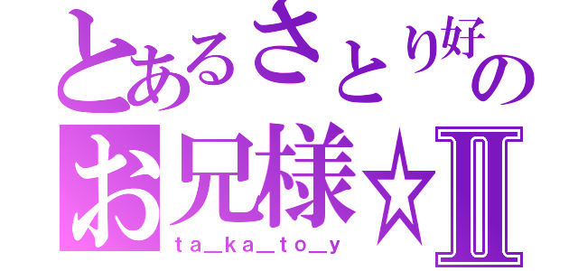 とあるさとり好きのお兄様☆Ⅱ（ｔａ＿ｋａ＿ｔｏ＿ｙ）