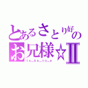 とあるさとり好きのお兄様☆Ⅱ（ｔａ＿ｋａ＿ｔｏ＿ｙ）