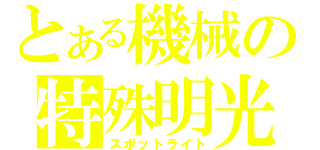 とある機械の特殊明光（スポットライト）