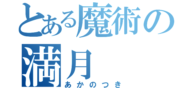 とある魔術の満月（あかのつき）