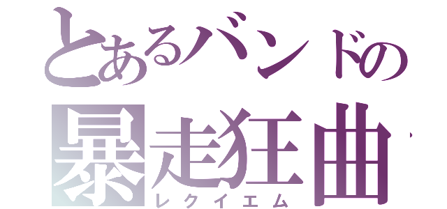 とあるバンドの暴走狂曲（レクイエム）