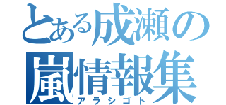 とある成瀬の嵐情報集（アラシゴト）