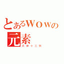 とあるＷＯＷの元素（天神十三煞）