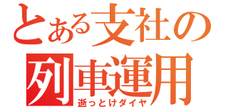 とある支社の列車運用（逝っとけダイヤ）