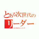 とある次世代のリーダー研修（メンタルトレーニング）