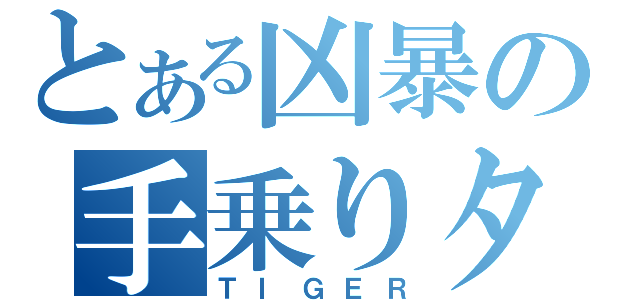 とある凶暴の手乗りタイガ（ＴＩＧＥＲ）