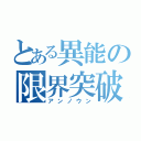 とある異能の限界突破（アンノウン）