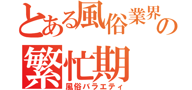 とある風俗業界の繁忙期（風俗バラエティ）