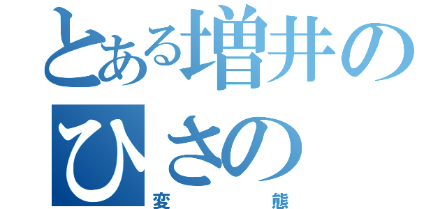 とある増井のひさの（変態）