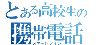 とある高校生の携帯電話（スマートフォン）