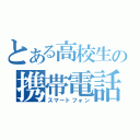 とある高校生の携帯電話（スマートフォン）