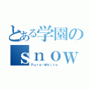 とある学園のｓｎｏｗ（Ｐｕｒｅ－Ｗｈｉｔｅ）